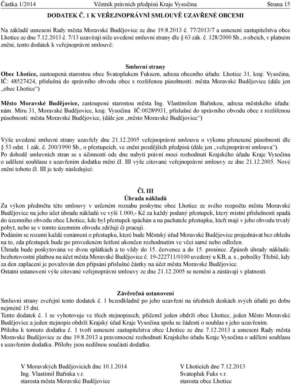 příslušná do správního obvodu obce s rozšířenou působností: města Moravské Budějovice (dále jen obec Lhotice ) Výše uvedené smluvní strany uzavřely dne 21.12.