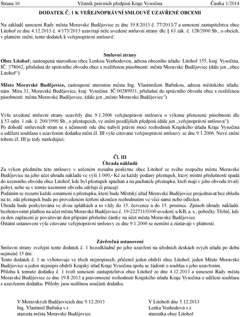 příslušná do správního obvodu obce s rozšířenou působností: města Moravské Budějovice (dále jen obec Litohoř ) Výše uvedené smluvní strany uzavřely dne 9.1.