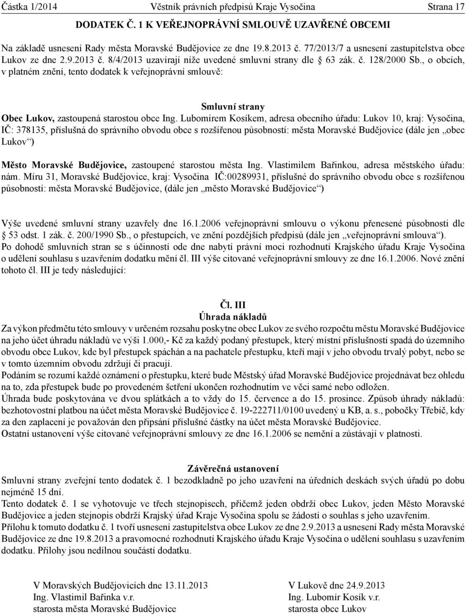 Lubomírem Kosíkem, adresa obecního úřadu: Lukov 10, kraj: Vysočina, IČ: 378135, příslušná do správního obvodu obce s rozšířenou působností: města Moravské Budějovice (dále jen obec Lukov ) Výše