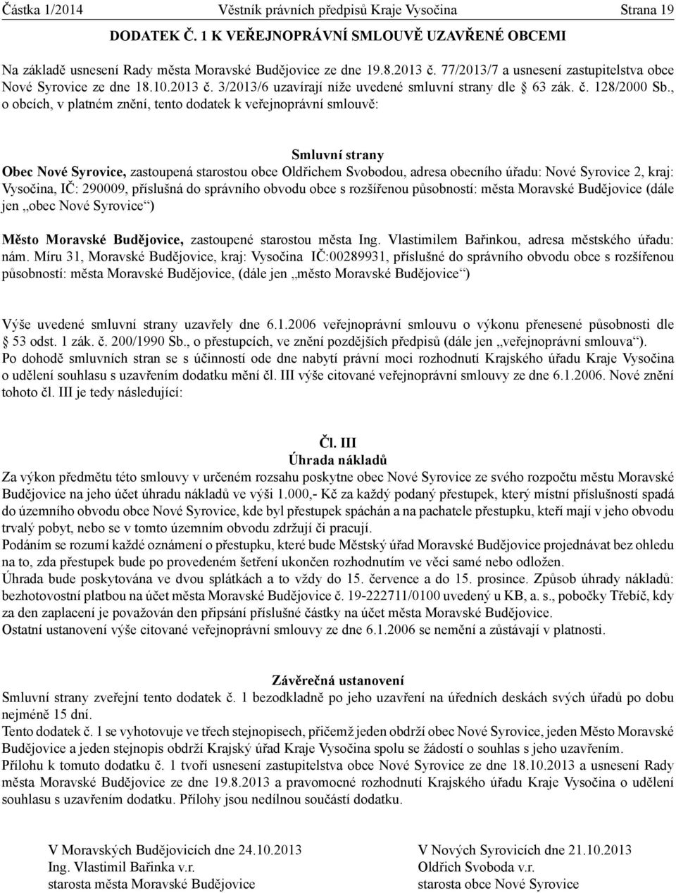 290009, příslušná do správního obvodu obce s rozšířenou působností: města Moravské Budějovice (dále jen obec Nové Syrovice ) Výše uvedené smluvní strany uzavřely dne 6.1.