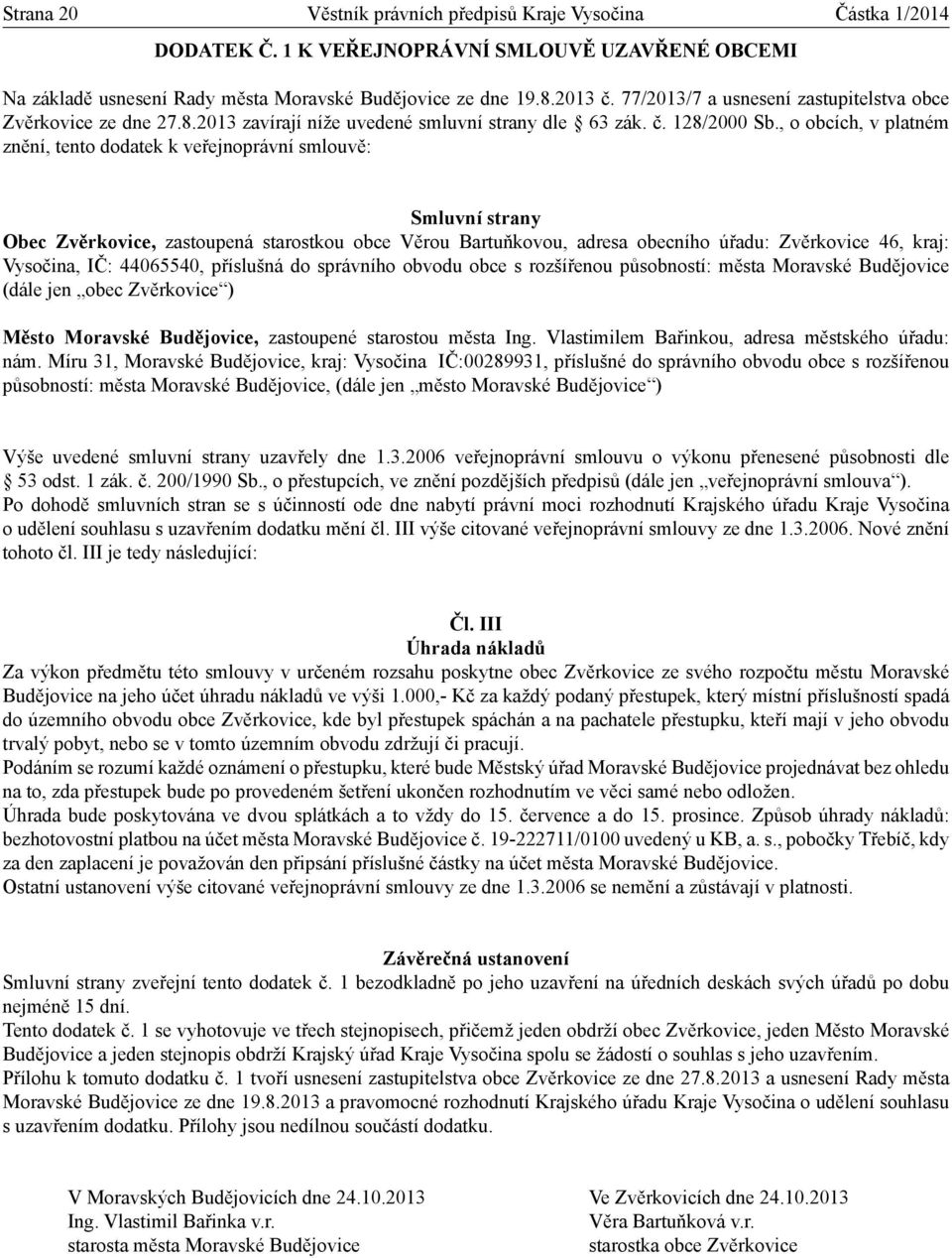 příslušná do správního obvodu obce s rozšířenou působností: města Moravské Budějovice (dále jen obec Zvěrkovice ) Výše uvedené smluvní strany uzavřely dne 1.3.