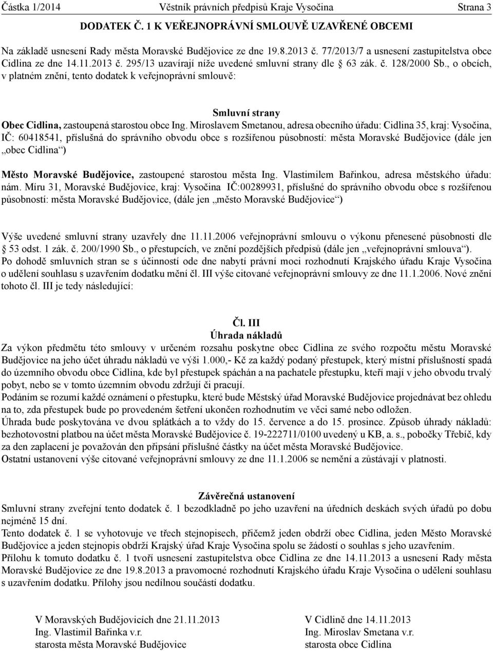 Miroslavem Smetanou, adresa obecního úřadu: Cidlina 35, kraj: Vysočina, IČ: 60418541, příslušná do správního obvodu obce s rozšířenou působností: města Moravské Budějovice (dále jen obec Cidlina )