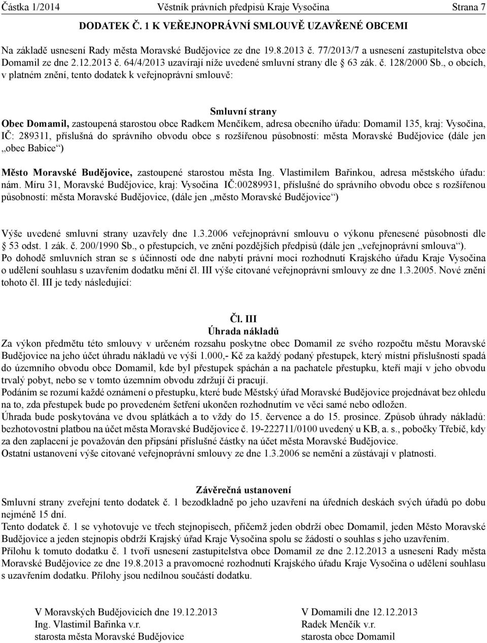 do správního obvodu obce s rozšířenou působností: města Moravské Budějovice (dále jen obec Babice ) Výše uvedené smluvní strany uzavřely dne 1.3.