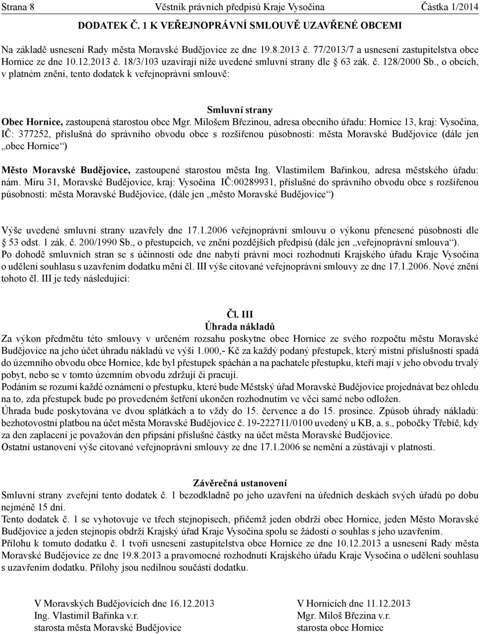 Milošem Březinou, adresa obecního úřadu: Hornice 13, kraj: Vysočina, IČ: 377252, příslušná do správního obvodu obce s rozšířenou působností: města Moravské Budějovice (dále jen obec Hornice ) Výše