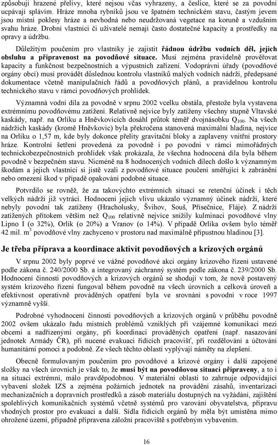 Drobní vlastníci či uživatelé nemají často dostatečné kapacity a prostředky na opravy a údržbu.