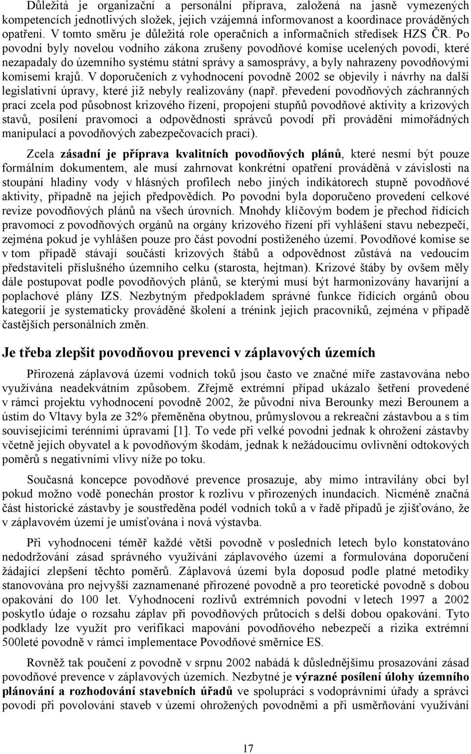 Po povodni byly novelou vodního zákona zrušeny povodňové komise ucelených povodí, které nezapadaly do územního systému státní správy a samosprávy, a byly nahrazeny povodňovými komisemi krajů.