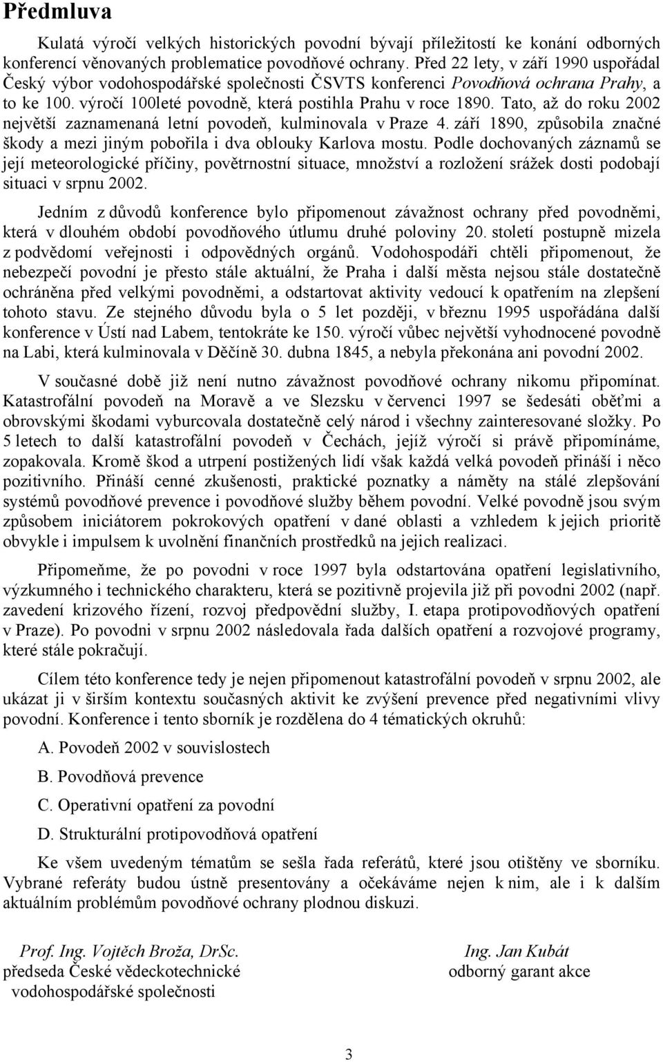 Tato, až do roku 2002 největší zaznamenaná letní povodeň, kulminovala v Praze 4. září 1890, způsobila značné škody a mezi jiným pobořila i dva oblouky Karlova mostu.