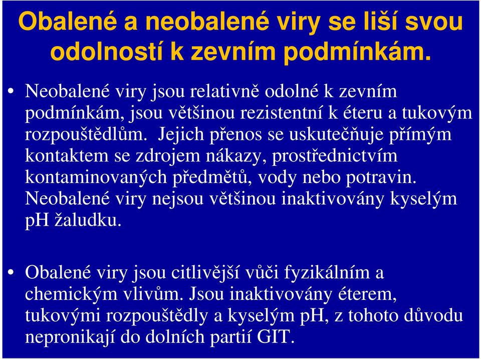 Jejich přenos se uskutečňuje přímým kontaktem se zdrojem nákazy, prostřednictvím kontaminovaných předmětů, vody nebo potravin.