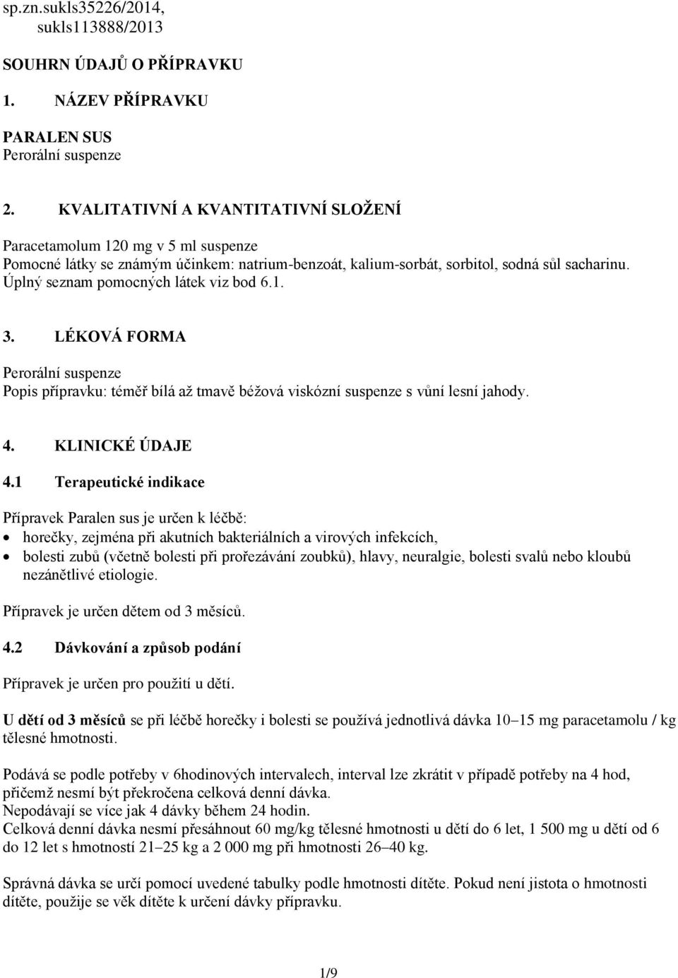 Úplný seznam pomocných látek viz bod 6.1. 3. LÉKOVÁ FORMA Perorální suspenze Popis přípravku: téměř bílá až tmavě béžová viskózní suspenze s vůní lesní jahody. 4. KLINICKÉ ÚDAJE 4.