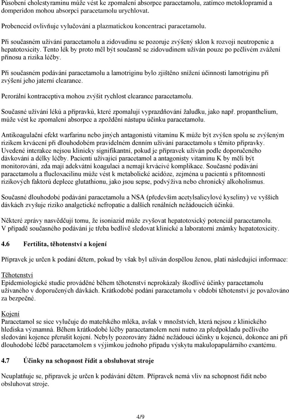 Tento lék by proto měl být současně se zidovudinem užíván pouze po pečlivém zvážení přínosu a rizika léčby.