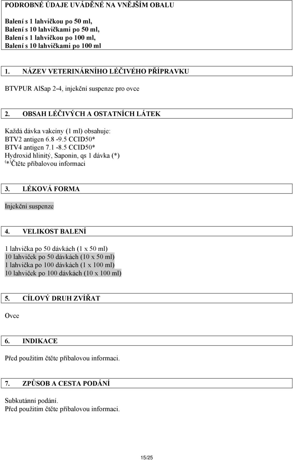 5 CCID50* BTV4 antigen 7.1-8.5 CCID50* Hydroxid hlinitý, Saponin, qs 1 dávka (*) ( * ) Čtěte příbalovou informaci 3. LÉKOVÁ FORMA Injekční suspenze 4.