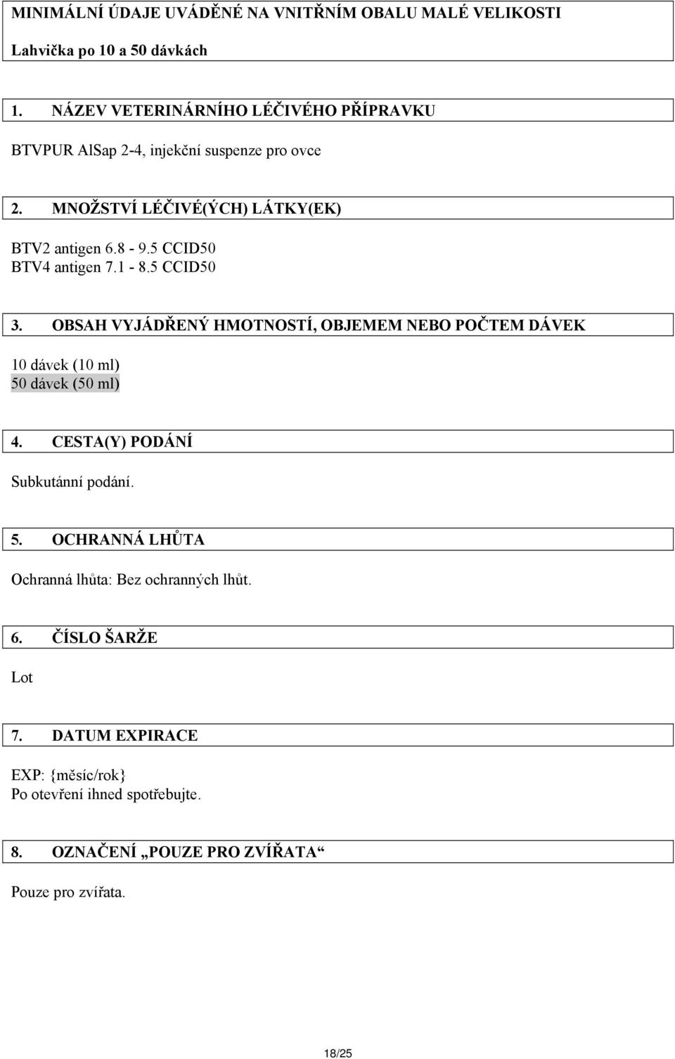 5 CCID50 BTV4 antigen 7.1-8.5 CCID50 3. OBSAH VYJÁDŘENÝ HMOTNOSTÍ, OBJEMEM NEBO POČTEM DÁVEK 10 dávek (10 ml) 50 dávek (50 ml) 4.