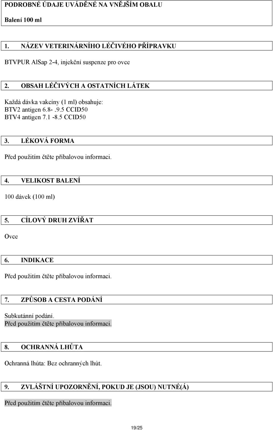 OBSAH LÉČIVÝCH A OSTATNÍCH LÁTEK Každá dávka vakcíny (1 ml) obsahuje: BTV2 antigen 6.8- - 9.5 CCID50 BTV4 antigen 7.1-8.