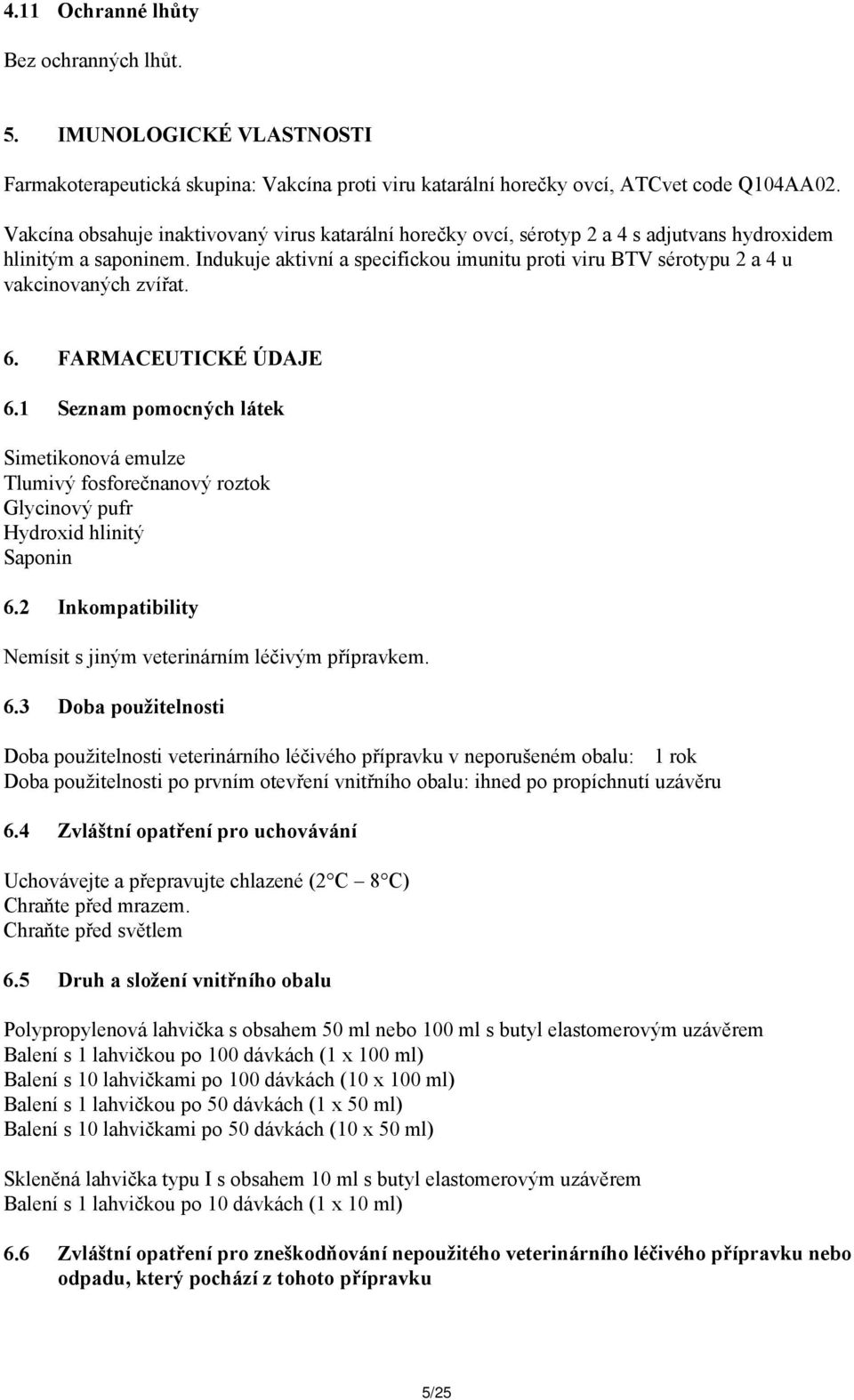 Indukuje aktivní a specifickou imunitu proti viru BTV sérotypu 2 a 4 u vakcinovaných zvířat. 6. FARMACEUTICKÉ ÚDAJE 6.