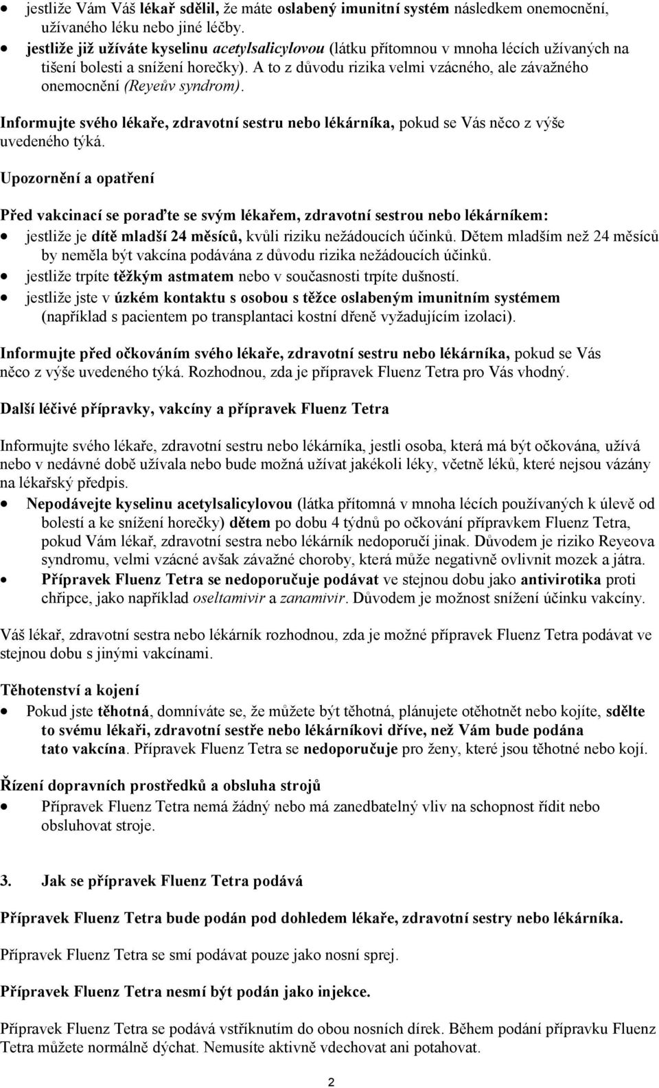 A to z důvodu rizika velmi vzácného, ale závažného onemocnění (Reyeův syndrom). Informujte svého lékaře, zdravotní sestru nebo lékárníka, pokud se Vás něco z výše uvedeného týká.