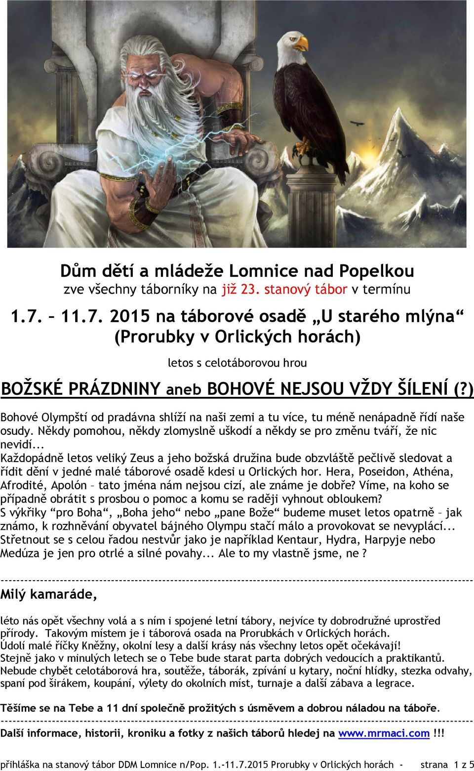 ) Bohové Olympští od pradávna shlíží na naši zemi a tu více, tu méně nenápadně řídí naše osudy. Někdy pomohou, někdy zlomyslně uškodí a někdy se pro změnu tváří, že nic nevidí.