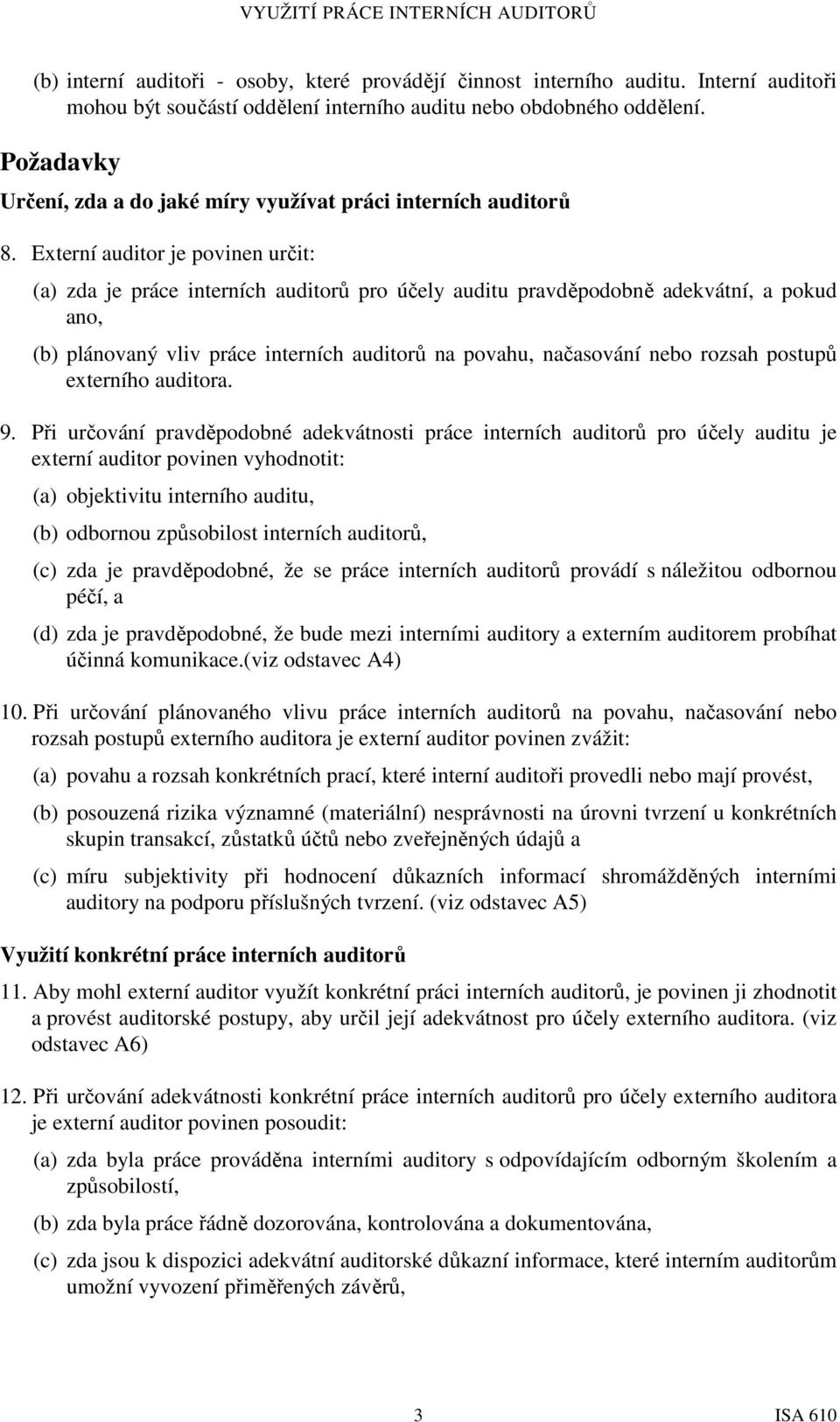 Externí auditor je povinen určit: (a) zda je práce interních auditorů pro účely auditu pravděpodobně adekvátní, a pokud ano, (b) plánovaný vliv práce interních auditorů na povahu, načasování nebo