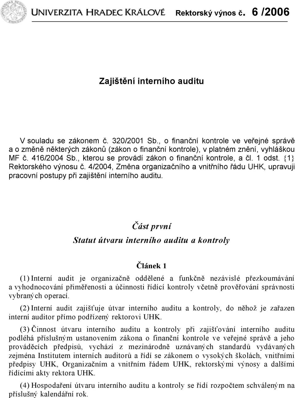 1 odst. {1} Rektorského výnosu č. 4/2004, Změna organizačního a vnitřního řádu UHK, upravuji pracovní postupy při zajištění interního auditu.