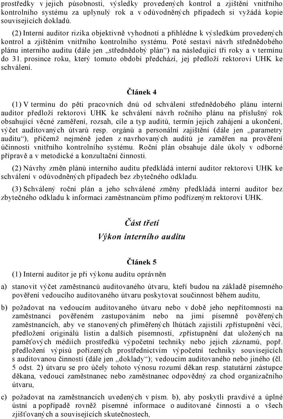 Poté sestaví návrh střednědobého plánu interního auditu (dále jen střednědobý plán ) na následující tři roky a v termínu do 31.