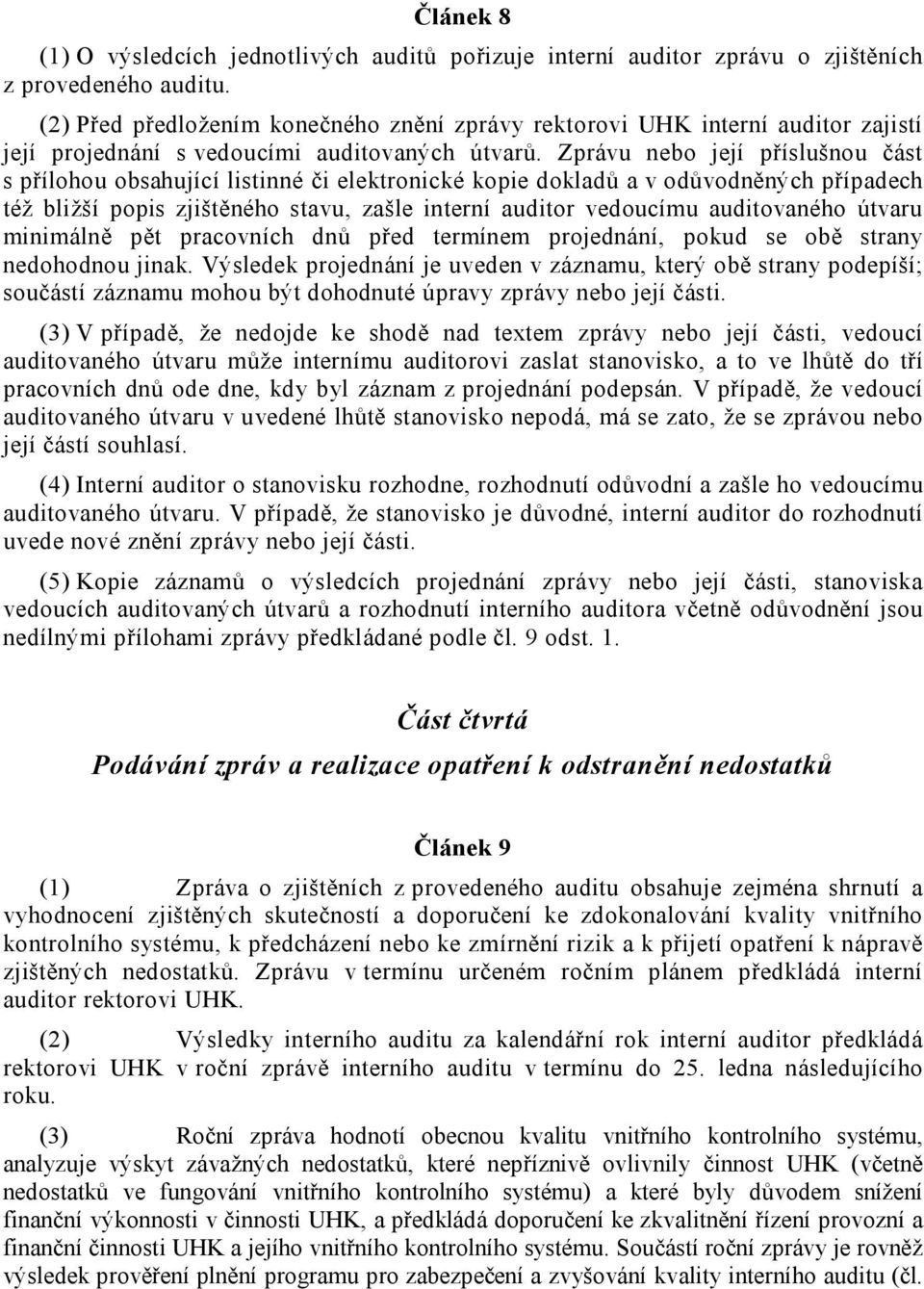 Zprávu nebo její příslušnou část s přílohou obsahující listinné či elektronické kopie dokladů a v odůvodněných případech též bližší popis zjištěného stavu, zašle interní auditor vedoucímu