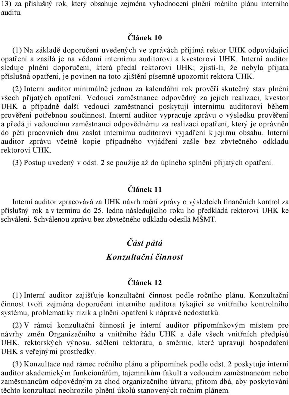 Interní auditor sleduje plnění doporučení, která předal rektorovi UHK; zjistí-li, že nebyla přijata příslušná opatření, je povinen na toto zjištění písemně upozornit rektora UHK.