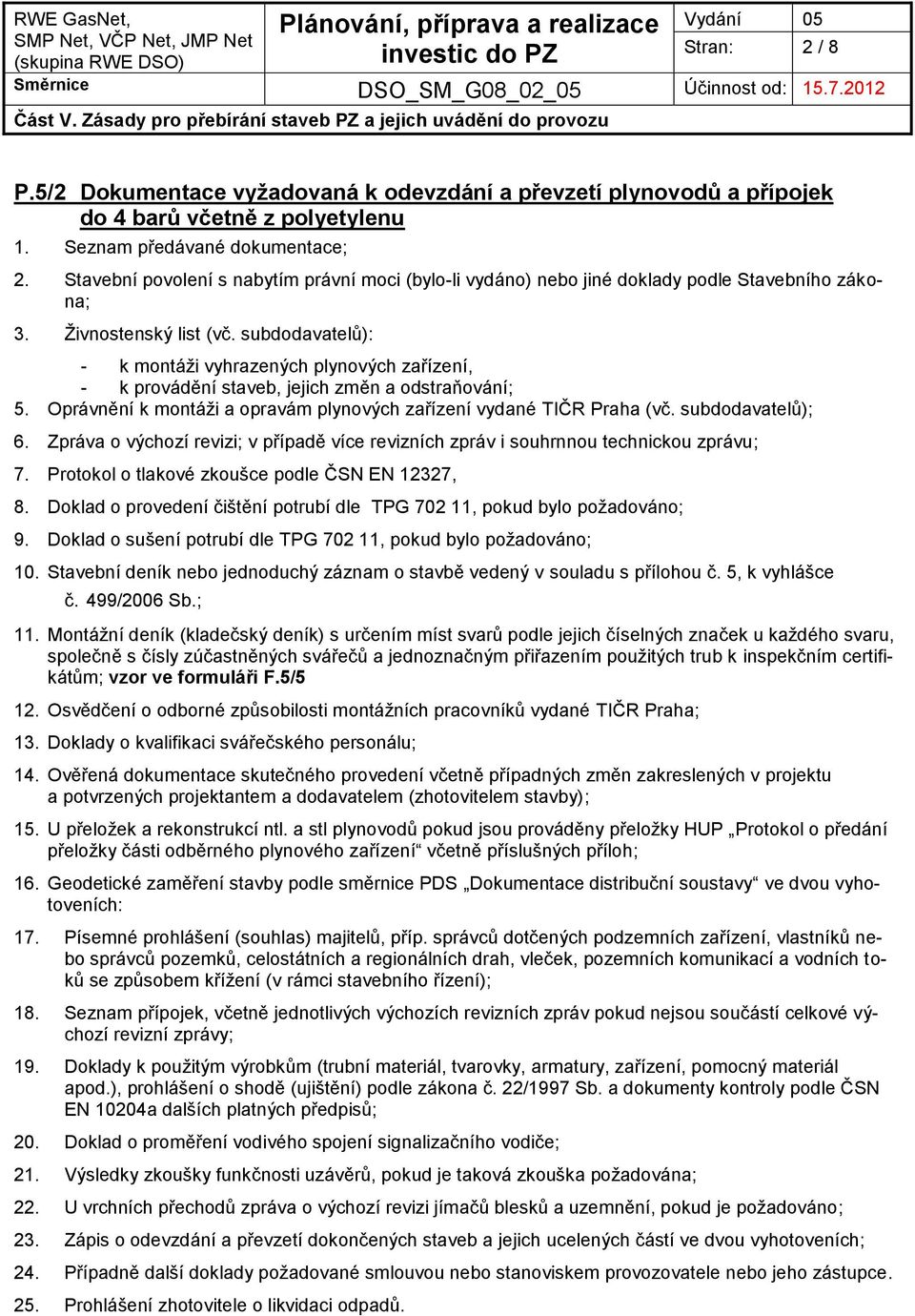 subdodavatelů): - k montáži vyhrazených plynových zařízení, - k provádění staveb, jejich změn a odstraňování; 5. Oprávnění k montáži a opravám plynových zařízení vydané TIČR Praha (vč.