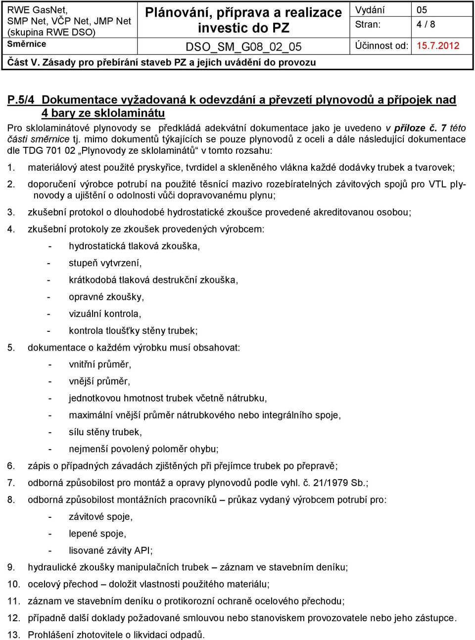 7 této části směrnice tj. mimo dokumentů týkajících se pouze plynovodů z oceli a dále následující dokumentace dle TDG 701 02 Plynovody ze sklolaminátů v tomto rozsahu: 1.