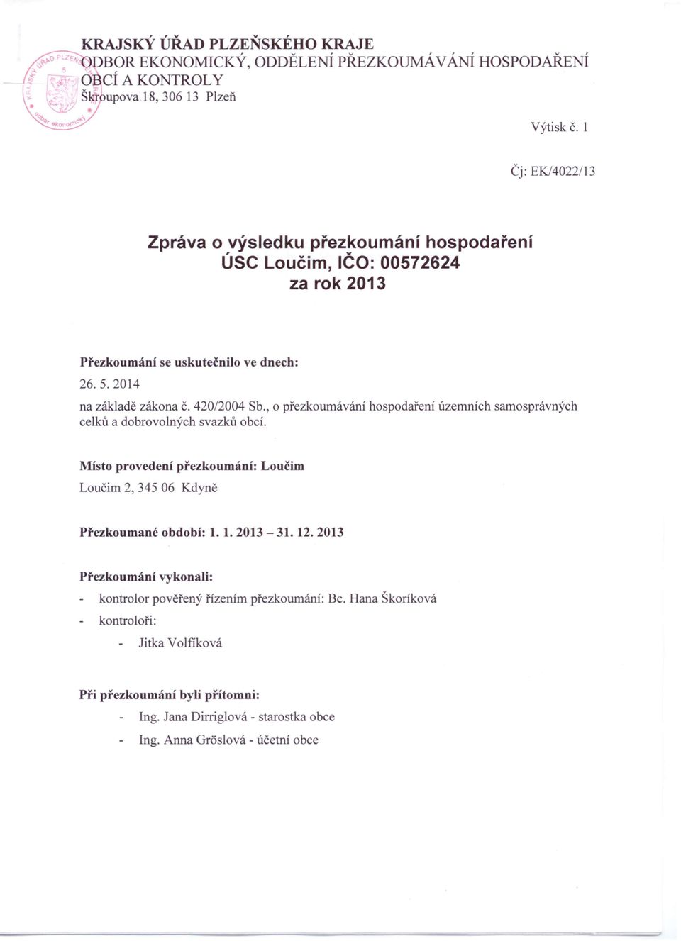 , o přezkoumávání celků a dobrovolných svazků obcí. hospodaření územních samosprávných Místo provedení přezkoumání: Loučim 2,34506 Kdyně Loučim Přezkoumané období: 1. 1. 2013-31.