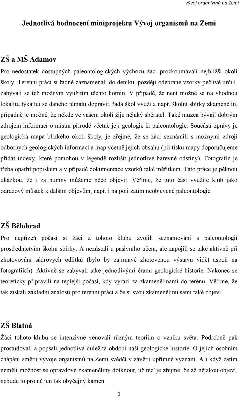 V případě, že není možné se na vhodnou lokalitu týkající se daného tématu dopravit, řada škol využila např. školní sbírky zkamenělin, případně je možné, že někde ve vašem okolí žije nějaký sběratel.