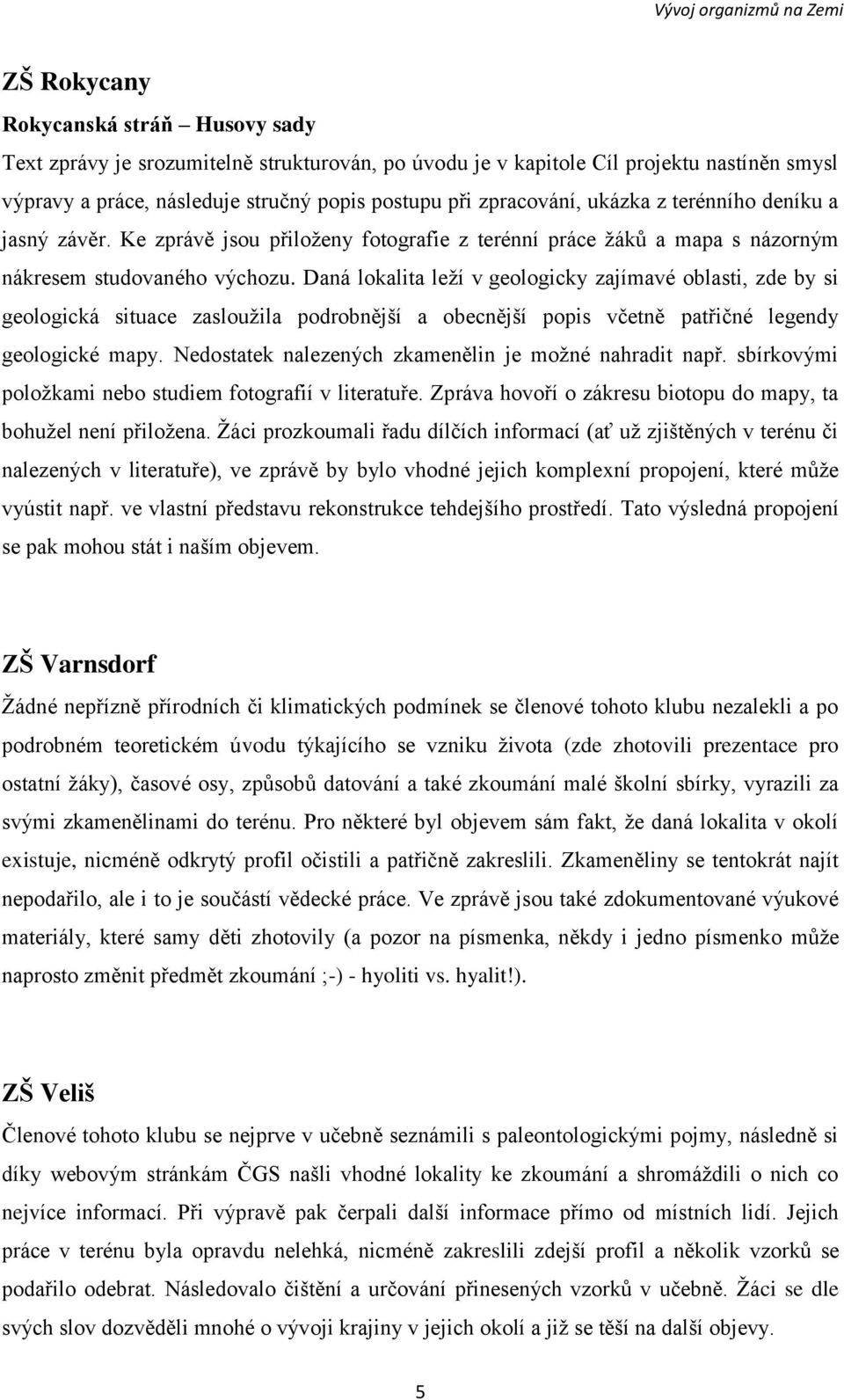 Daná lokalita leží v geologicky zajímavé oblasti, zde by si geologická situace zasloužila podrobnější a obecnější popis včetně patřičné legendy geologické mapy.