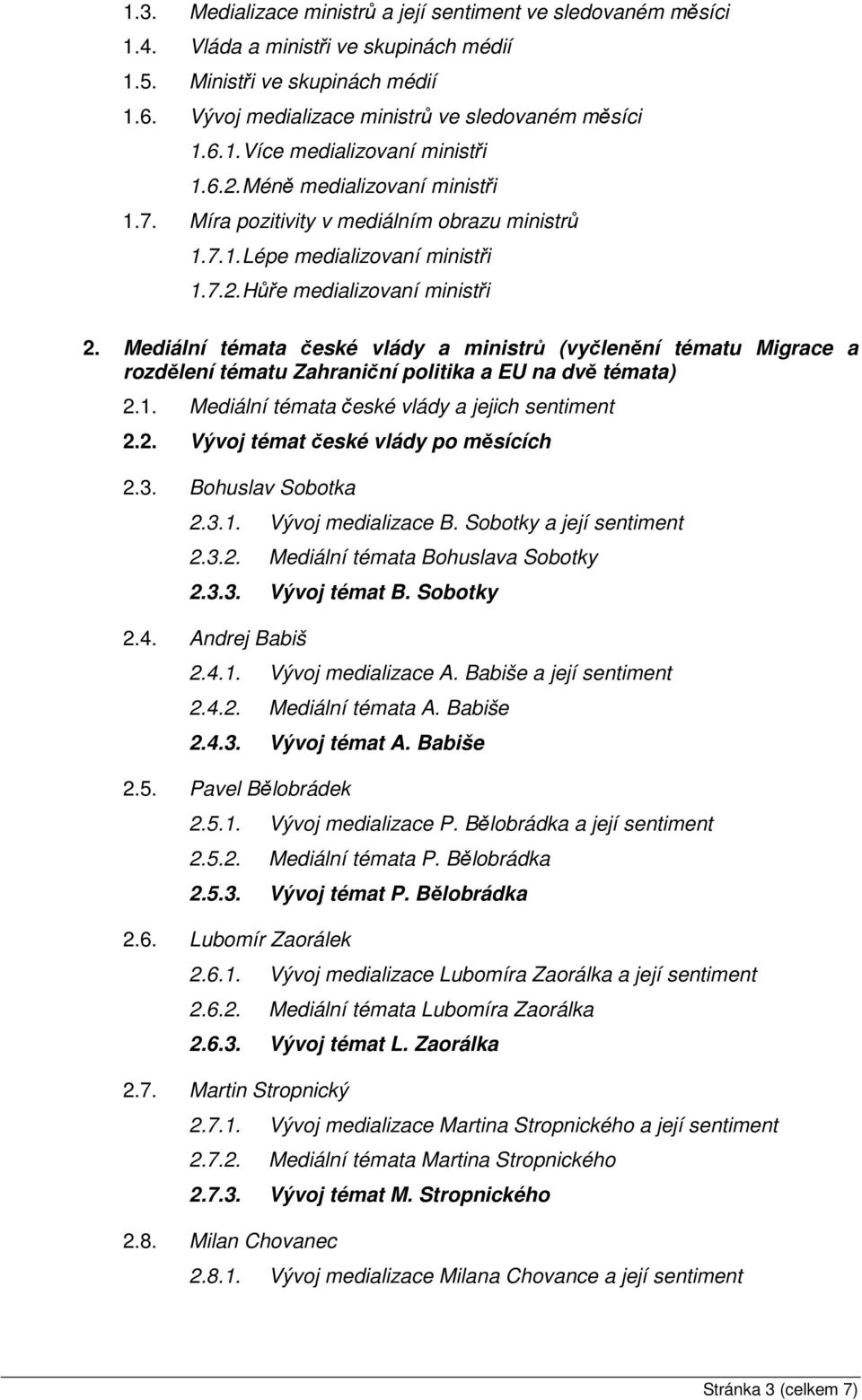 Mediální témata české vlády a ministrů (vyčlenění tématu Migrace a rozdělení tématu Zahraniční politika a EU na dvě témata) 2.1. Mediální témata české vlády a jejich sentiment 2.2. Vývoj témat české vlády po měsících 2.