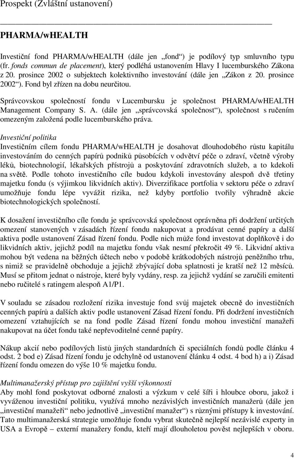 Fond byl zřízen na dobu neurčitou. Správcovskou společností fondu v Lucembursku je společnost PHARMA/wHEALTH Management Company S. A.
