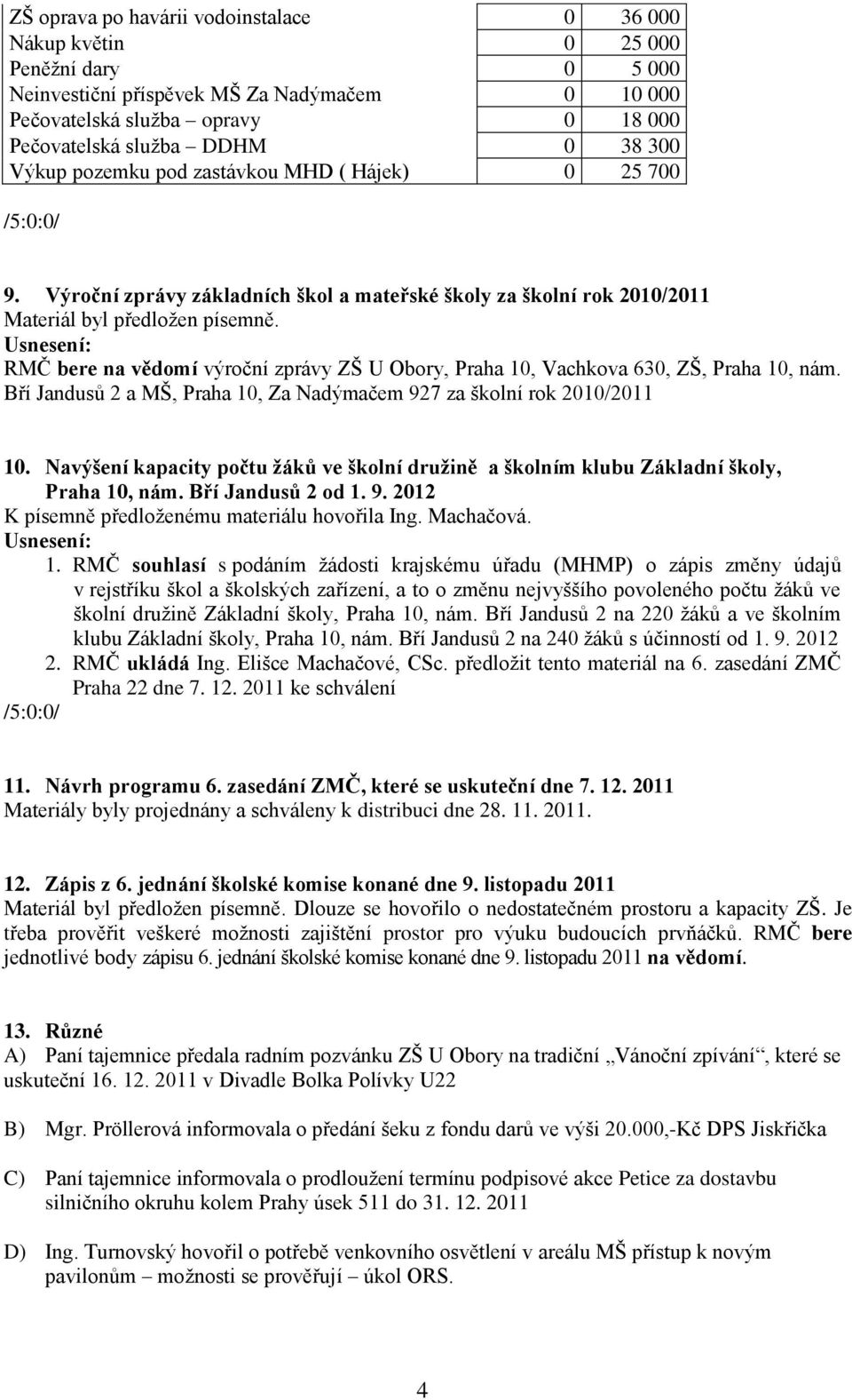 Výroční zprávy základních škol a mateřské školy za školní rok 2010/2011 RMČ bere na vědomí výroční zprávy ZŠ U Obory, Praha 10, Vachkova 630, ZŠ, Praha 10, nám.