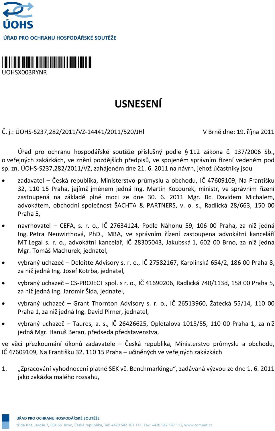 2011 na návrh, jehož účastníky jsou zadavatel Česká republika, Ministerstvo průmyslu a obchodu, IČ 47609109, Na Františku 32, 110 15 Praha, jejímž jménem jedná Ing.