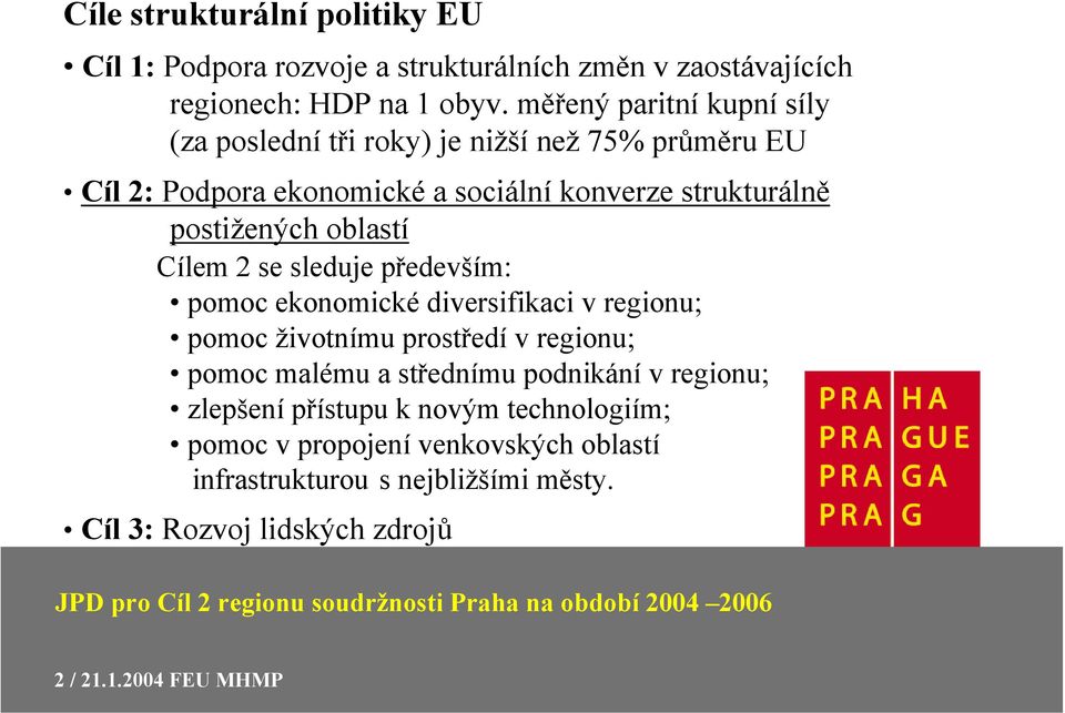 oblastí Cílem 2 se sleduje především: pomoc ekonomické diversifikaci v regionu; pomoc životnímu prostředí v regionu; pomoc malému a střednímu