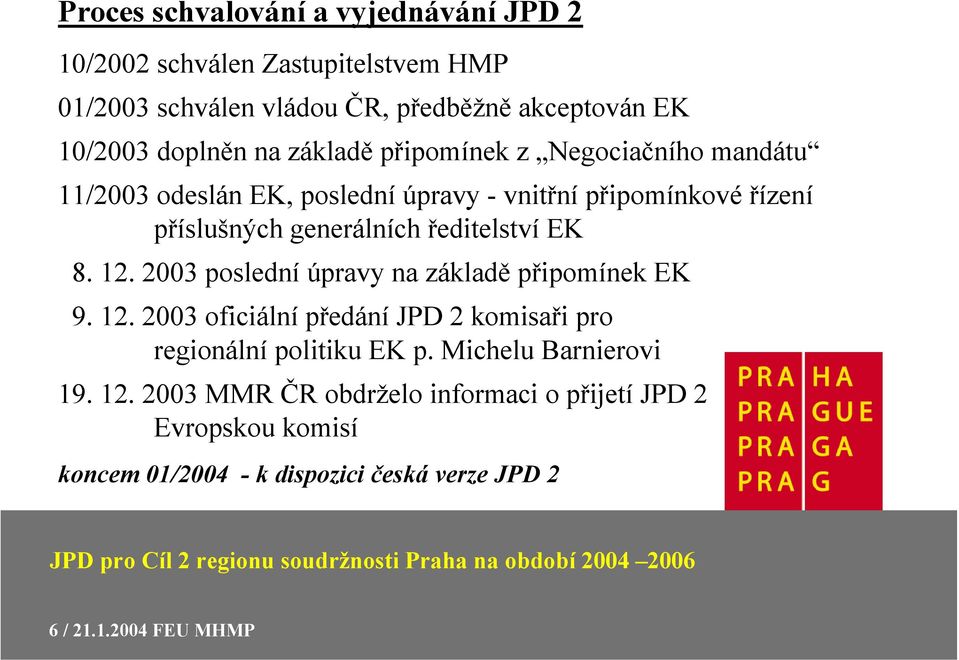 ředitelství EK 8. 12. 2003 poslední úpravy na základě připomínek EK 9. 12. 2003 oficiální předání JPD 2 komisaři pro regionální politiku EK p.