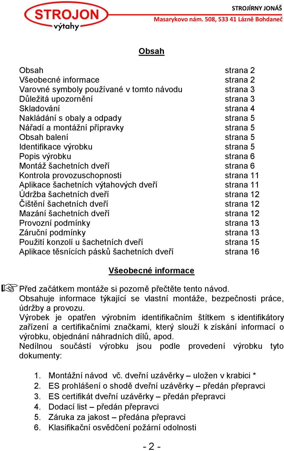 výtahových dveří strana 11 Údržba šachetních dveří strana 12 Čištění šachetních dveří strana 12 Mazání šachetních dveří strana 12 Provozní podmínky strana 13 Záruční podmínky strana 13 Použití