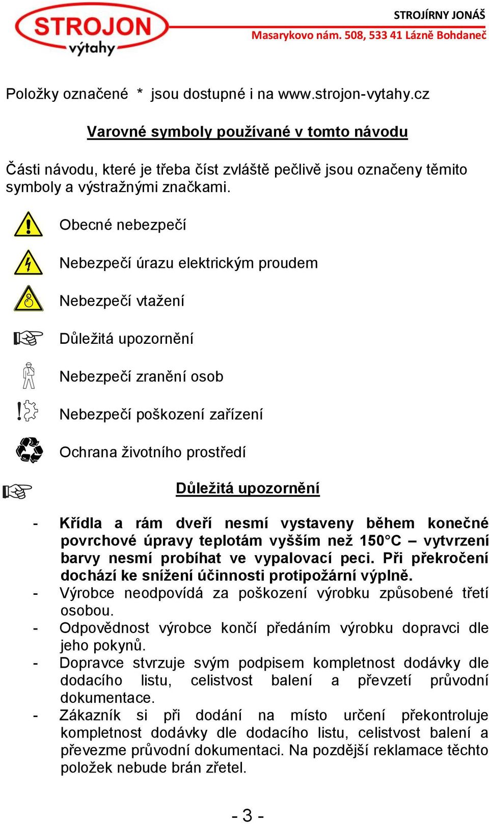 Obecné nebezpečí Nebezpečí úrazu elektrickým proudem Nebezpečí vtažení Důležitá upozornění Nebezpečí zranění osob Nebezpečí poškození zařízení Ochrana životního prostředí Důležitá upozornění - Křídla