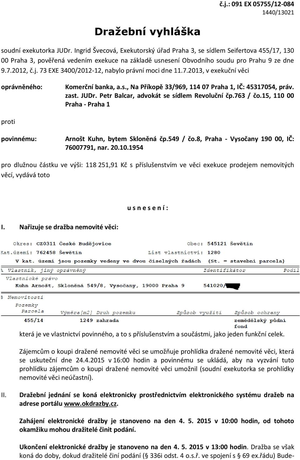 73 EXE 3400/2012-12, nabylo právní moci dne 11.7.2013, v exekuční věci oprávněného: Komerční banka, a.s., Na Příkopě 33/969, 114 07 Praha 1, IČ: 45317054, práv. zast. JUDr.