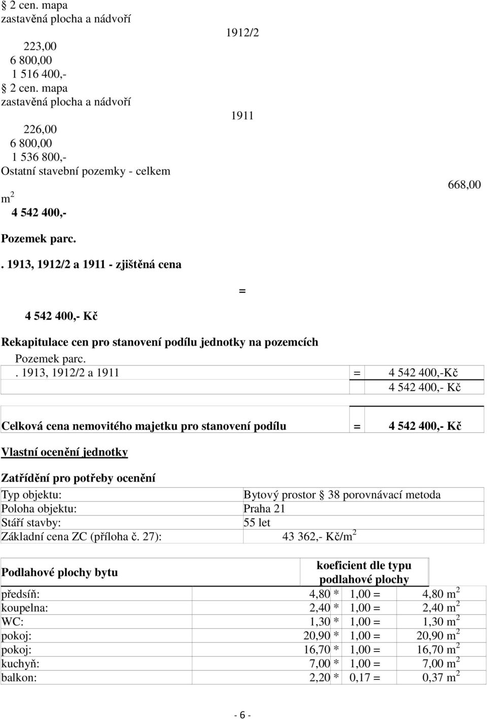 . 1913, 1912/2 a 1911 - zjištěná cena 4 542 400,- Kč = Rekapitulace cen pro stanovení podílu jednotky na pozemcích Pozemek parc.