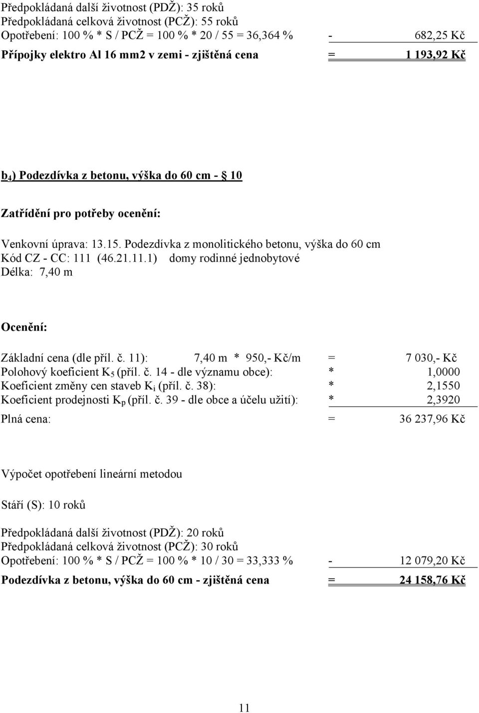 Podezdívka z monolitického betonu, výška do 60 cm Kód CZ - CC: 111 (46.21.11.1) domy rodinné jednobytové Délka: 7,40 m Ocenění: Základní cena (dle příl. č.