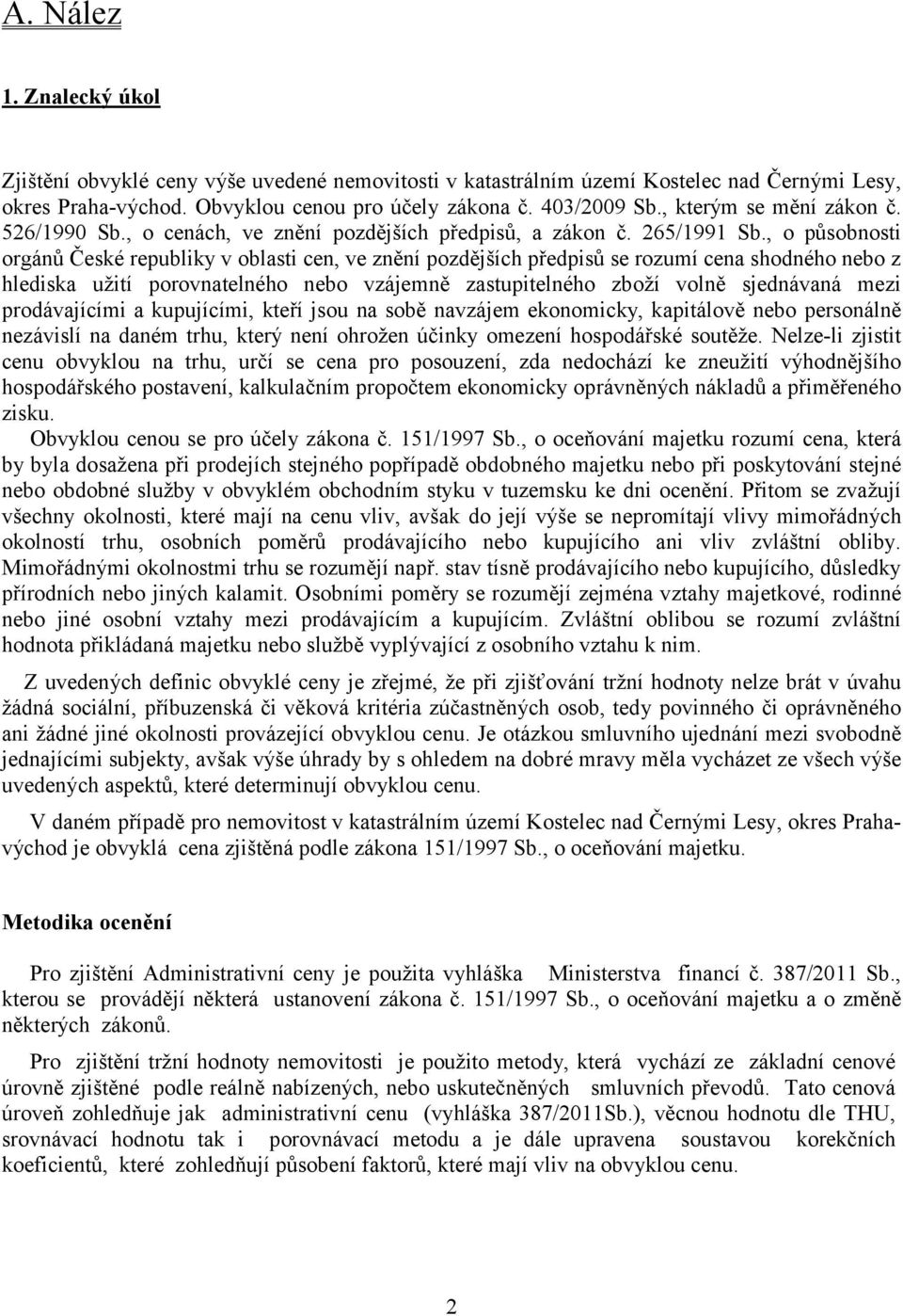 , o působnosti orgánů České republiky v oblasti cen, ve znění pozdějších předpisů se rozumí cena shodného nebo z hlediska užití porovnatelného nebo vzájemně zastupitelného zboží volně sjednávaná mezi