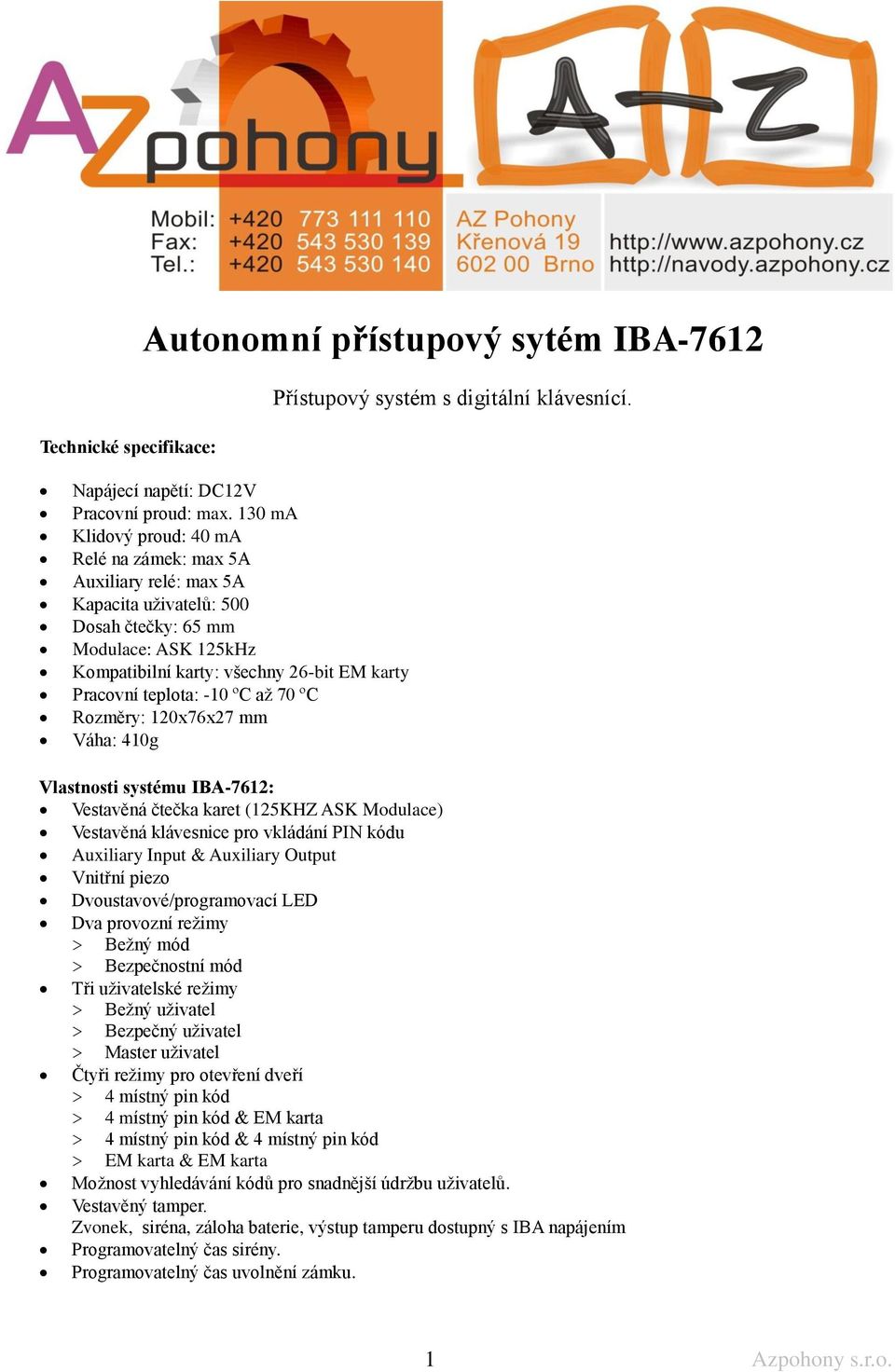 -10 ºC až 70 ºC Rozměry: 120x76x27 mm Váha: 410g Vlastnosti systému IBA-7612: Vestavěná čtečka karet (125KHZ ASK Modulace) Vestavěná klávesnice pro vkládání PIN kódu Auxiliary Input & Auxiliary