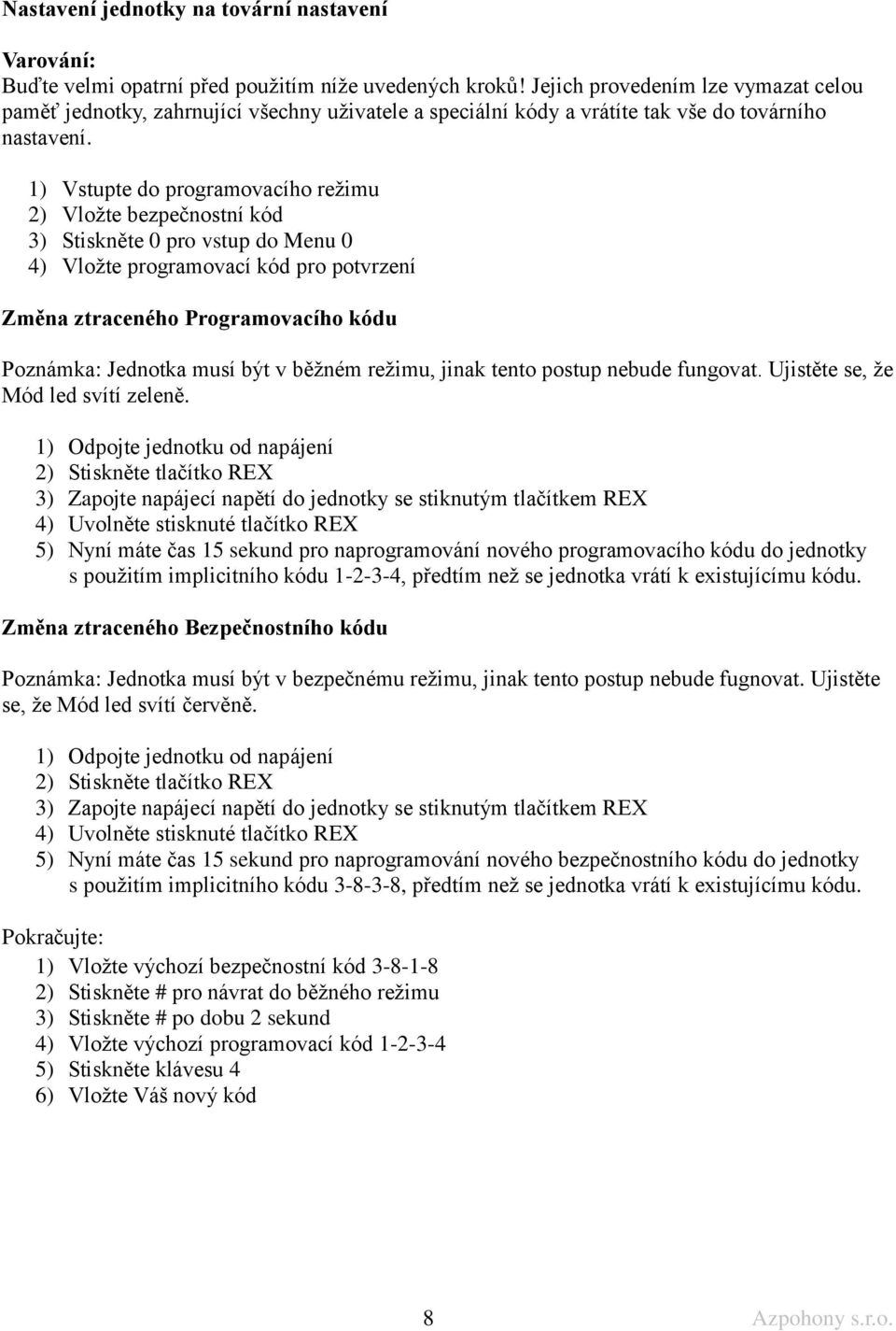 2) Vložte bezpečnostní kód 3) Stiskněte 0 pro vstup do Menu 0 4) Vložte programovací kód pro potvrzení Změna ztraceného Programovacího kódu Poznámka: Jednotka musí být v běžném režimu, jinak tento