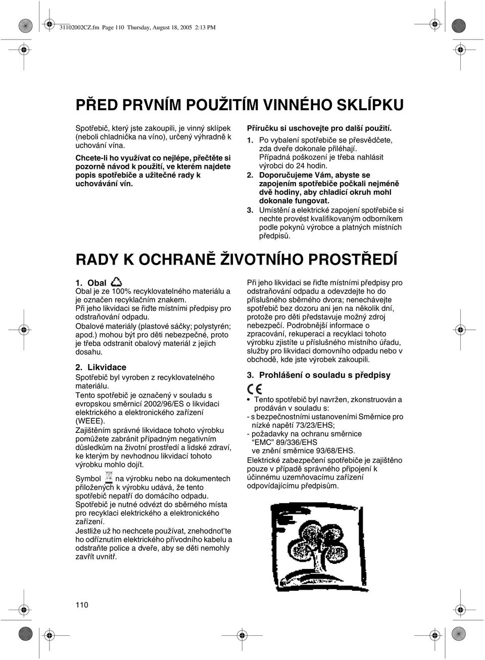 Chcete-li ho využívat co nejlépe, pøeètìte si pozornì návod k použití, ve kterém najdete popis spotøebièe a užiteèné rady k uchovávání vín. Pøíruèku si uschovejte pro další použití. 1.