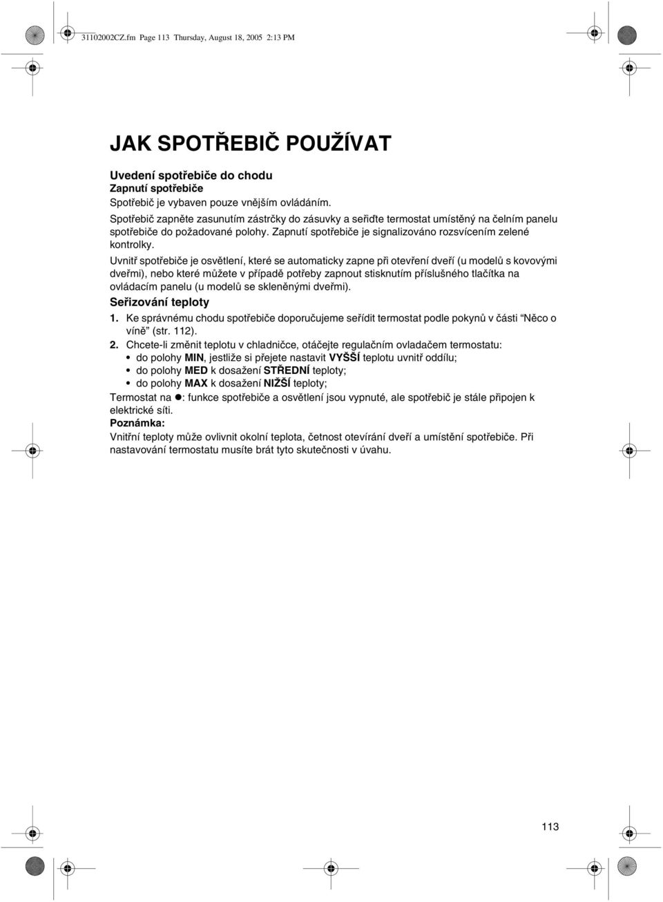 Uvnitø spotøebièe je osvìtlení, které se automaticky zapne pøi otevøení dveøí (u modelù s kovovými dveømi), nebo které mùžete v pøípadì potøeby zapnout stisknutím pøíslušného tlaèítka na ovládacím