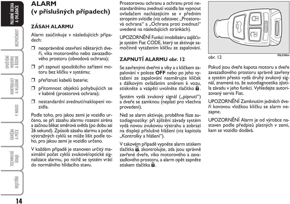 pohybujících se v kabině (prostorová ochrana); nestandardní zvednutí/naklopení vozidla.