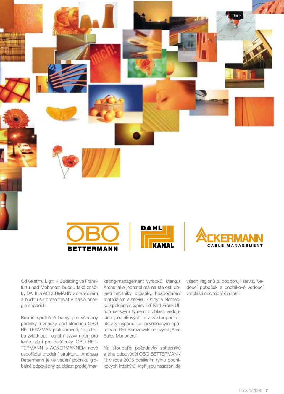 OBO BET- TERMANN s ACKERMANNEM novû uspofiádal prodejní strukturu. Andreas Bettermann je ve vedení podniku globálnû odpovûdn za oblast prodej/marketing/management v robkû.