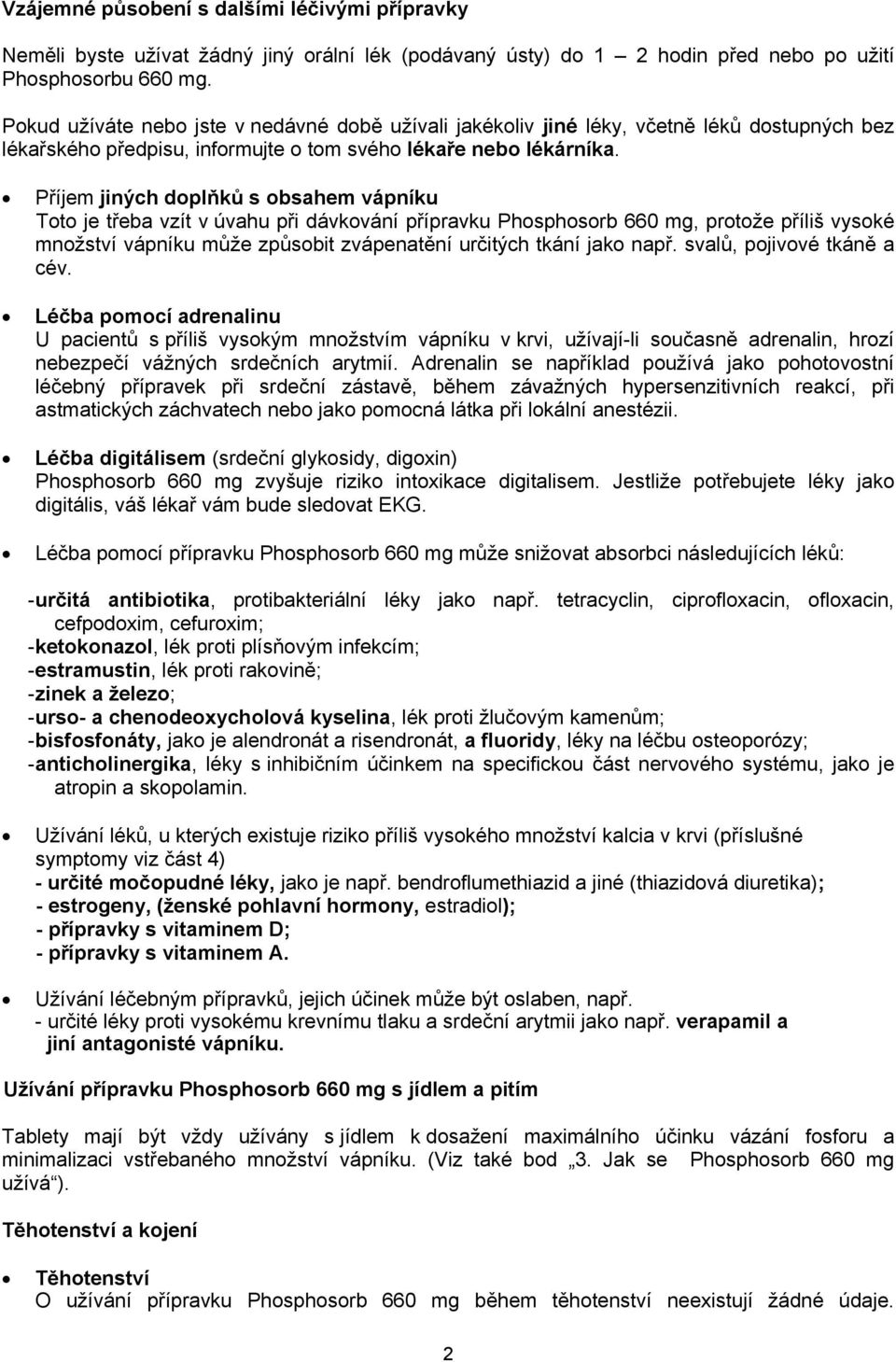 Příjem jiných doplňků s obsahem vápníku Toto je třeba vzít v úvahu při dávkování přípravku Phosphosorb 660 mg, protože příliš vysoké množství vápníku může způsobit zvápenatění určitých tkání jako