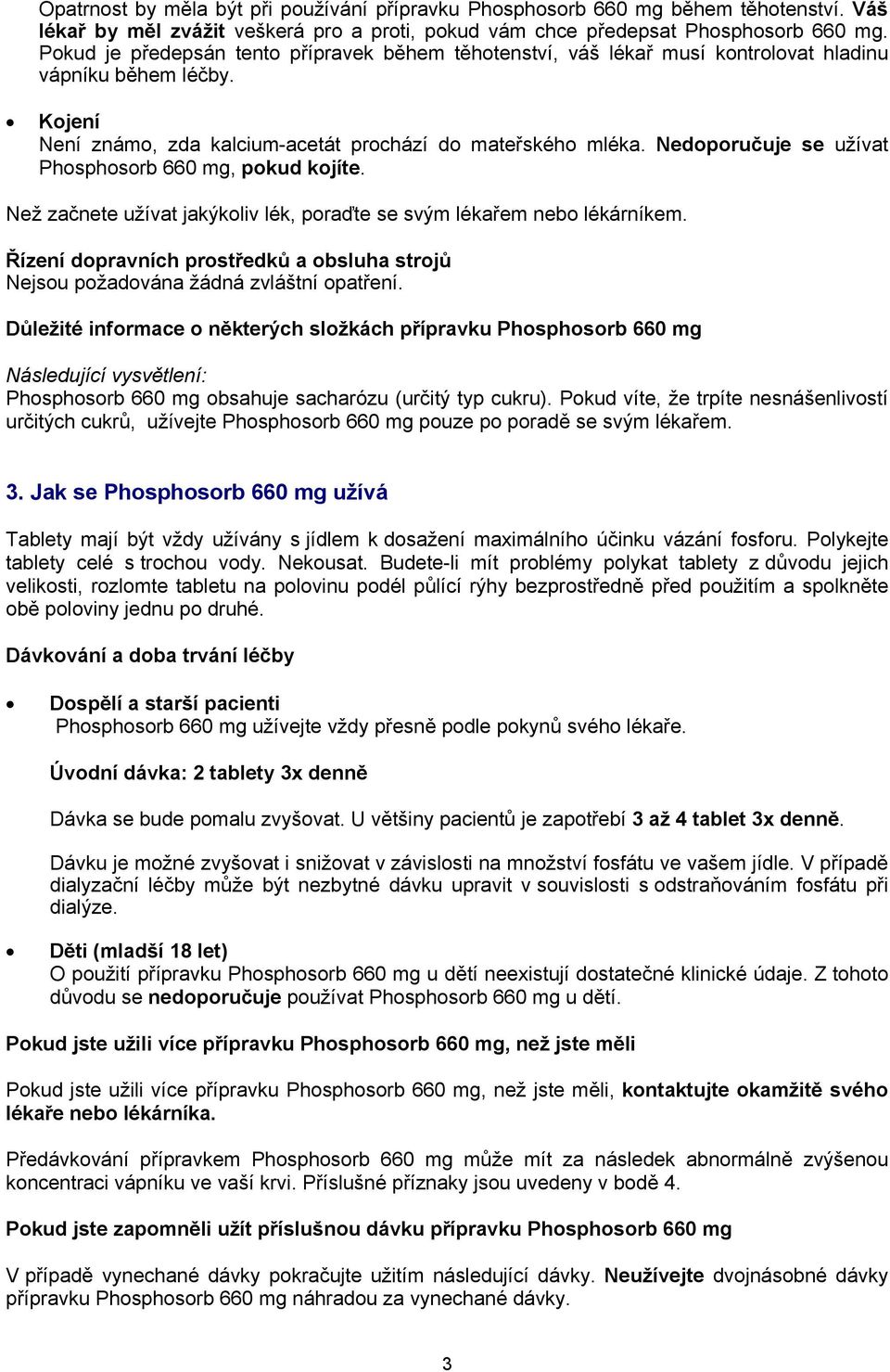 Nedoporučuje se užívat Phosphosorb 660 mg, pokud kojíte. Než začnete užívat jakýkoliv lék, poraďte se svým lékařem nebo lékárníkem.